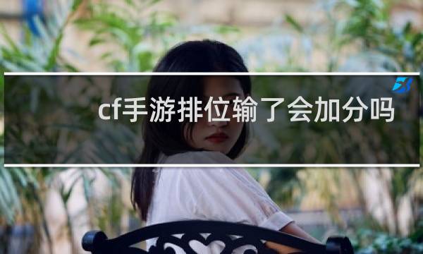 cf手游排位输了会加分吗