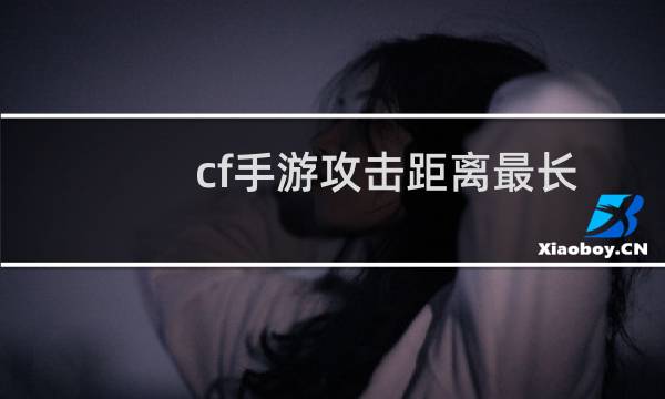 cf手游攻击距离最长