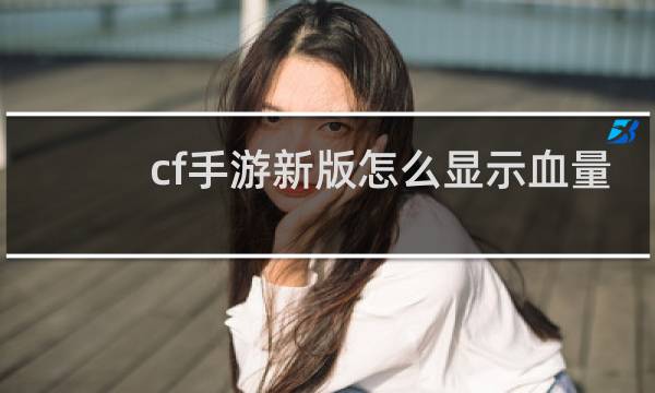 cf手游新版怎么显示血量