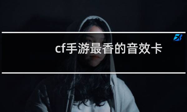 cf手游最香的音效卡