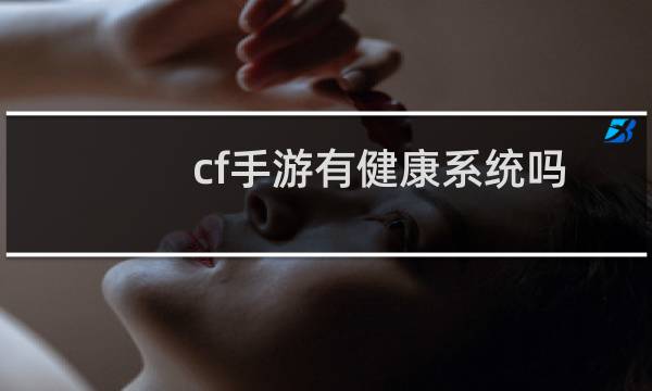 cf手游有健康系统吗