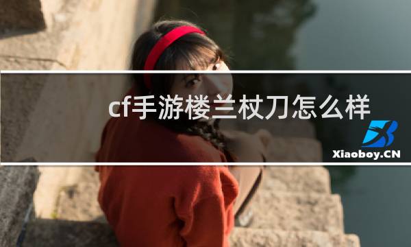 cf手游楼兰杖刀怎么样