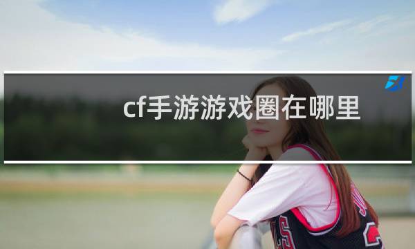 cf手游游戏圈在哪里