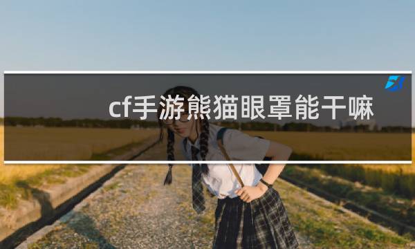 cf手游熊猫眼罩能干嘛