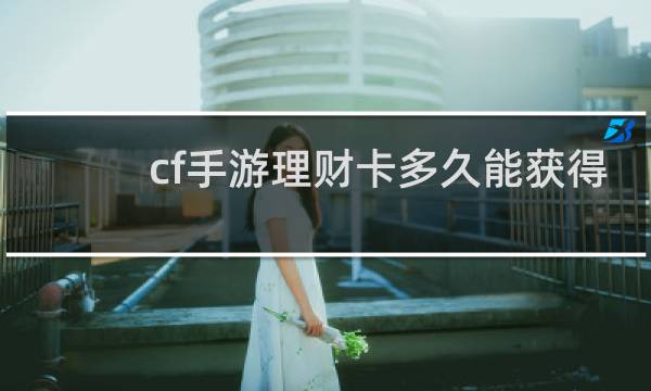 cf手游理财卡多久能获得
