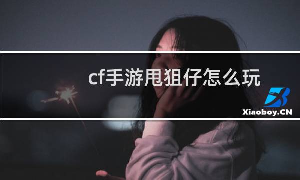 cf手游甩狙仔怎么玩