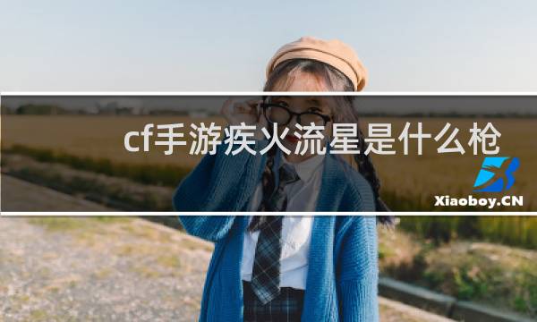 cf手游疾火流星是什么枪