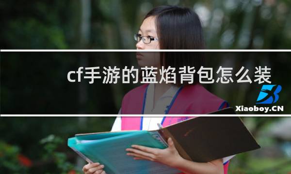 cf手游的蓝焰背包怎么装
