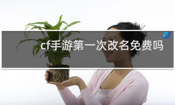 cf手游第一次改名免费吗