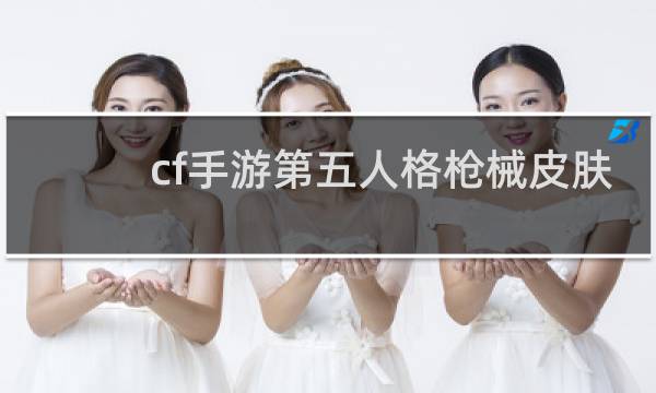 cf手游第五人格枪械皮肤