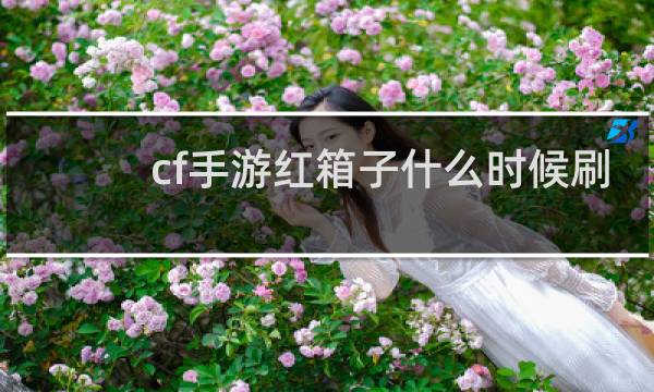 cf手游红箱子什么时候刷