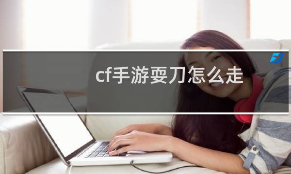 cf手游耍刀怎么走