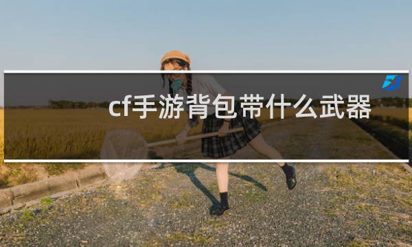 cf手游背包带什么武器