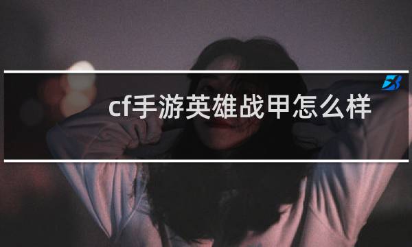 cf手游英雄战甲怎么样