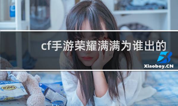 cf手游荣耀满满为谁出的