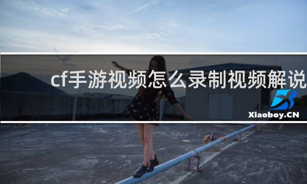 cf手游视频怎么录制视频解说