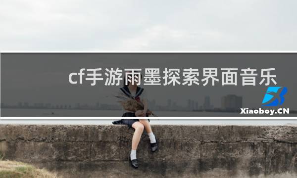 cf手游雨墨探索界面音乐