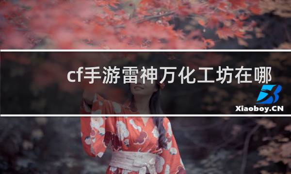 cf手游雷神万化工坊在哪