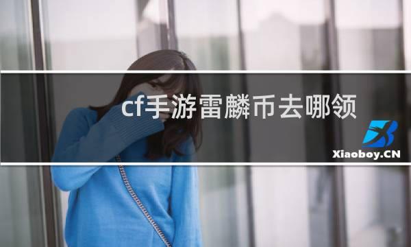 cf手游雷麟币去哪领