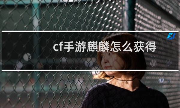 cf手游麒麟怎么获得