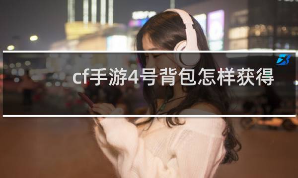cf手游4号背包怎样获得