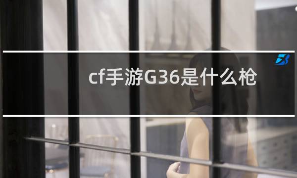 cf手游G36是什么枪
