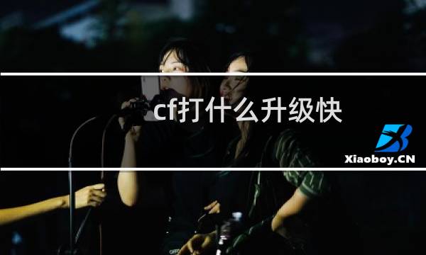 cf打什么升级快