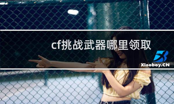 cf挑战武器哪里领取