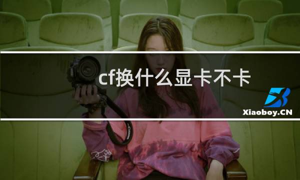 cf换什么显卡不卡