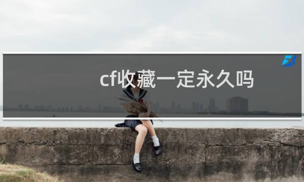 cf收藏一定永久吗