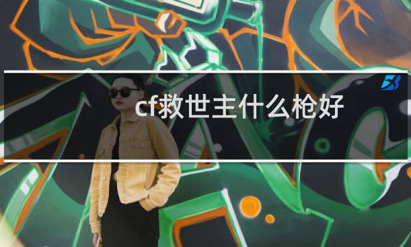 cf救世主什么枪好