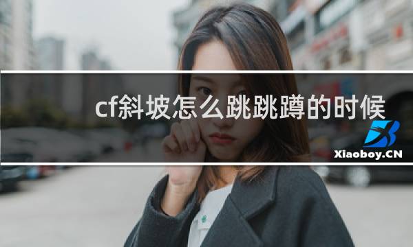 cf斜坡怎么跳跳蹲的时候