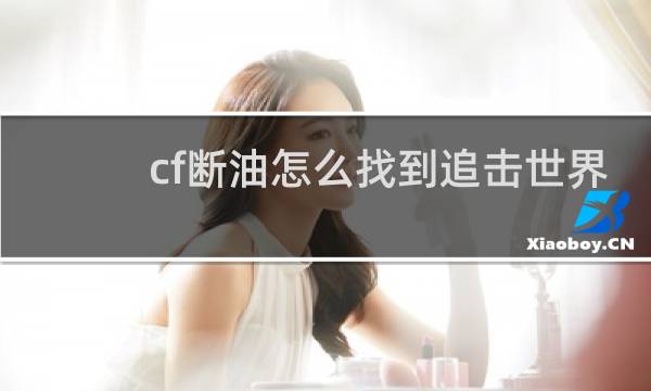 cf断油怎么找到追击世界