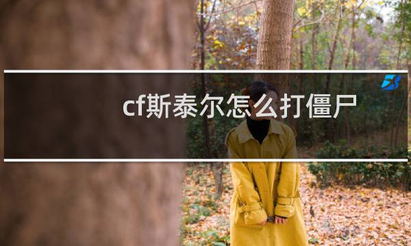 cf斯泰尔怎么打僵尸