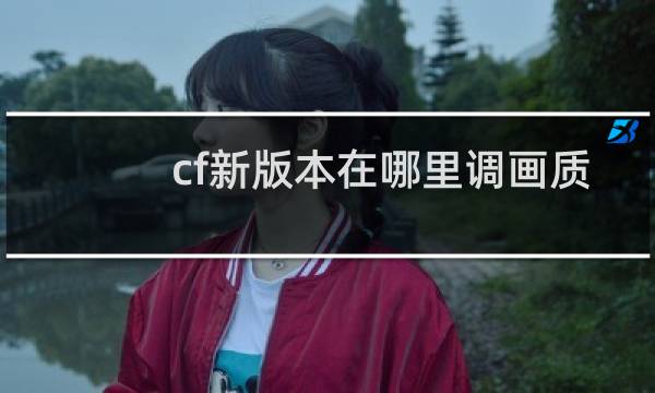 cf新版本在哪里调画质