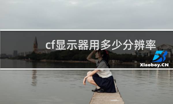 cf显示器用多少分辨率