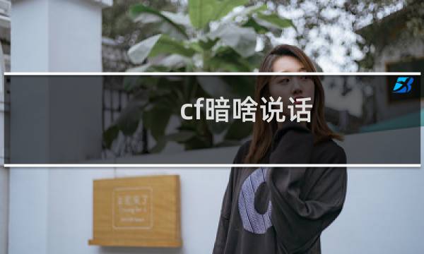 cf暗啥说话