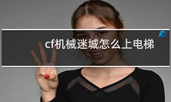 cf机械迷城怎么上电梯