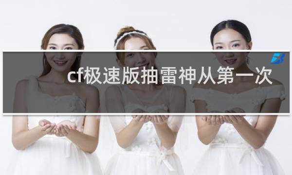 cf极速版抽雷神从第一次