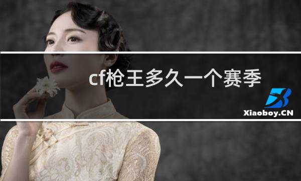 cf枪王多久一个赛季
