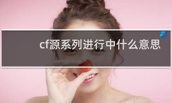 cf源系列进行中什么意思