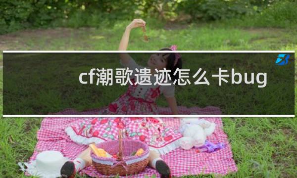 cf潮歌遗迹怎么卡bug