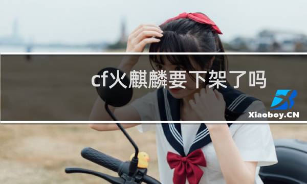 cf火麒麟要下架了吗