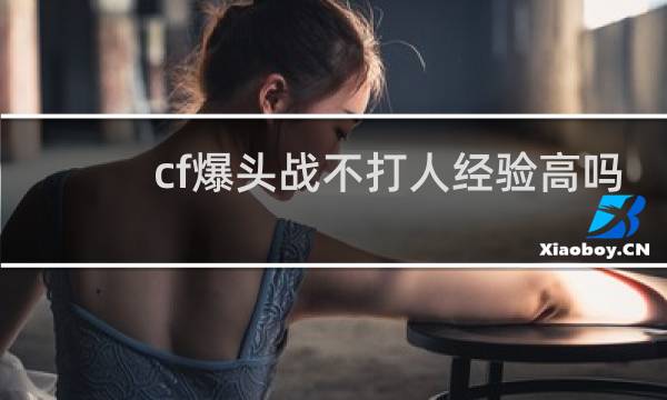 cf爆头战不打人经验高吗