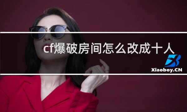 cf爆破房间怎么改成十人