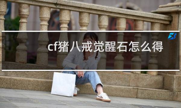 cf猪八戒觉醒石怎么得