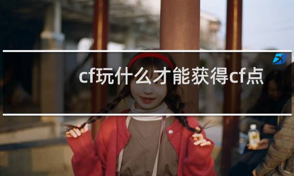 cf玩什么才能获得cf点