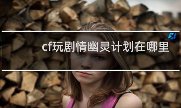 cf玩剧情幽灵计划在哪里