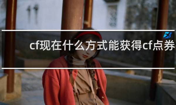 cf现在什么方式能获得cf点券