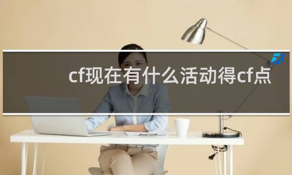 cf现在有什么活动得cf点